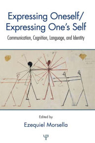 Title: Expressing Oneself / Expressing One's Self: Communication, Cognition, Language, and Identity / Edition 1, Author: Ezequiel Morsella