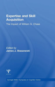 Title: Expertise and Skill Acquisition: The Impact of William G. Chase, Author: James J. Staszewski
