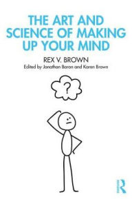 Title: The Art and Science of Making Up Your Mind, Author: Rex V. Brown