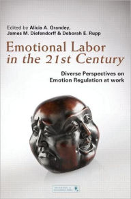 Title: Emotional Labor in the 21st Century: Diverse Perspectives on Emotion Regulation at Work, Author: Alicia Grandey
