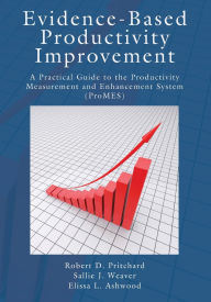 Title: Evidence-Based Productivity Improvement: A Practical Guide to the Productivity Measurement and Enhancement System (ProMES) / Edition 1, Author: Robert D. Pritchard