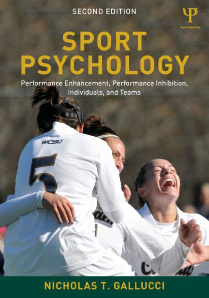 Sport Psychology: Performance Enhancement, Performance Inhibition, Individuals, and Teams / Edition 2