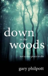 Title: Down in the Woods: Not a Nice Place to Die, Author: Gary Philpott