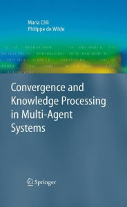 Title: Convergence and Knowledge Processing in Multi-Agent Systems / Edition 1, Author: Maria Chli