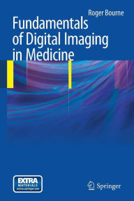 Title: Fundamentals of Digital Imaging in Medicine / Edition 1, Author: Roger Bourne