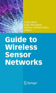 Title: Guide to Wireless Sensor Networks / Edition 1, Author: Sudip Misra