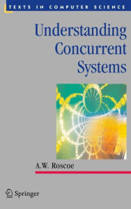 Title: Understanding Concurrent Systems / Edition 1, Author: A.W. Roscoe
