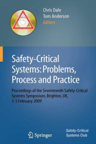 Title: Safety-Critical Systems: Problems, Process and Practice: Proceedings of the Seventeenth Safety-Critical Systems Symposium Brighton, UK, 3 - 5 February 2009 / Edition 1, Author: Chris Dale