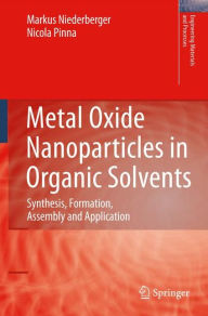 Title: Metal Oxide Nanoparticles in Organic Solvents: Synthesis, Formation, Assembly and Application / Edition 1, Author: Markus Niederberger