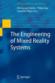 Title: The Engineering of Mixed Reality Systems / Edition 1, Author: Emmanuel Dubois