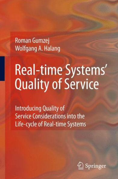 Real-time Systems' Quality of Service: Introducing Quality of Service Considerations in the Life Cycle of Real-time Systems / Edition 1