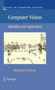 Title: Computer Vision: Algorithms and Applications / Edition 1, Author: Richard Szeliski