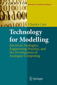 Title: Technology for Modelling: Electrical Analogies, Engineering Practice, and the Development of Analogue Computing, Author: Charles Care