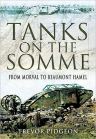 Title: Tanks on the Somme: From Morval to Beaumont Hamel, Author: Trevor Pidgeon