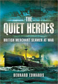 Title: Quiet Heroes: British Merchant Seamen at War, 1939-1945, Author: Bernard Edwards