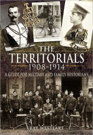 Title: The Territorials 1908-1914: A Guide for Military and Family Historians, Author: Ray Westlake