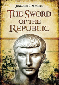 Title: The Sword of the Republic: A Biography of Marcus Claudius Marcellus, Author: Jeremiah McCall