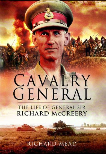 The Last Great Cavalryman: Life of General Sir Richard McCreery GCB KBE DSO MC