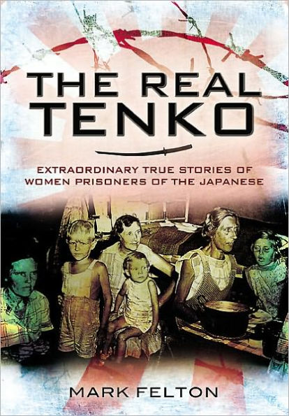 The Real Tenko: Extraordinary True Stories of Women Prisoners of the Japanese