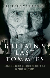 Title: Britain's Last Tommies: Final Memories from Soldiers of the 1914-18 War - In Their Own Words, Author: Richard Van Emden