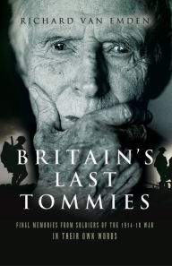 Title: Britain's Last Tommies: Final Memories from Soldiers of the 1914-18 War-In Their Own Words, Author: Richard van Emden