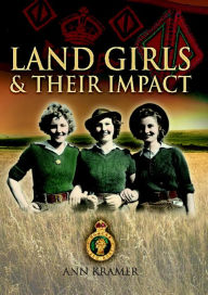 Title: Landgirls and Their Impact, Author: Ann Kramer