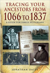 Title: Tracing Your Ancestors from 1066 to 1837, Author: Jonathan Oates