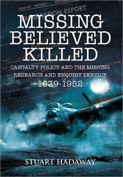 Missing Believed Killed: Casualty Policy and the Research Enquiry Service 1939-1952