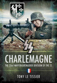 Title: SS Charlemagne: The 33rd Waffen-Grenadier Division of the SS, Author: Tony Le Tissier