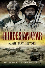 Title: The Rhodesian War: A Military History, Author: Paul L. Moorcraft