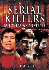 Title: Serial Killers: Butchers and Cannibals, Author: Nigel Blundell