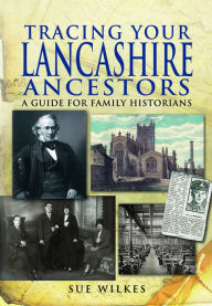 Title: Tracing Your Lancashire Ancestors, Author: Sue Wilkes