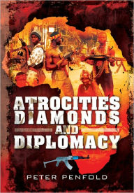 Title: Atrocities, Diamonds and Diplomacy, Author: Peter Penfold