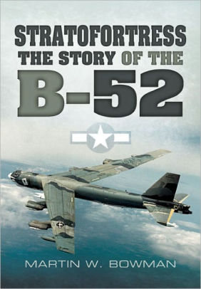 Stratofortress The Story Of The B 52 By Martin W Bowman