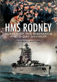 Title: HMS Rodney: Slayer of the Bismarck and D-Day Saviour, Author: Iain Ballantyne