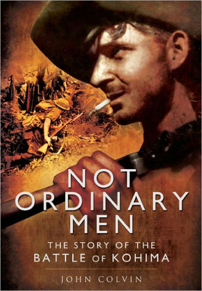 Not Ordinary Men: the Story of Battle Kohima