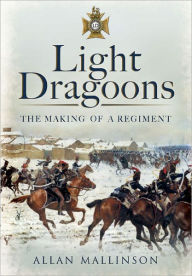 Title: Light Dragoons: The Making of a Regiment, Author: Allan Mallinson