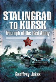 Title: Stalingrad to Kursk: Triumph of the Red Army, Author: Geoffrey Jukes