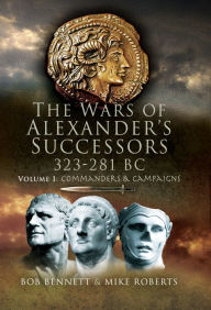 Title: The Wars of Alexander's Successors, 323-281 BC, Author: Bob Bennett