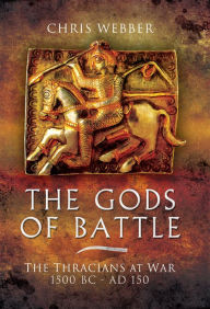 Title: The Gods of Battle: The Thracians at War, 1500 BC - 150 AD, Author: Chris Webber