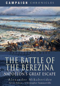 Title: The Battle of the Berezina: Napoleon's Great Escape, Author: Alexander Mikaberidze