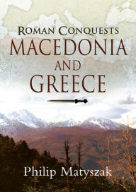 Title: Roman Conquests: Macedonia and Greece, Author: Philip Matyszak