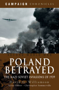 Title: Poland Betrayed: The Nazi-Soviet Invasions of 1939, Author: David G. Williamson