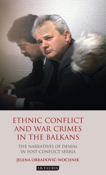 Ethnic Conflict and War Crimes The Balkans: Narratives of Denial Post-Conflict Serbia