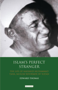 Title: Islam's Perfect Stranger: The Life of Mahmud Muhammad Taha, Muslim Reformer of Sudan, Author: Edward Thomas