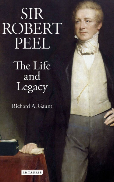 Sir Robert Peel: The Life and Legacy