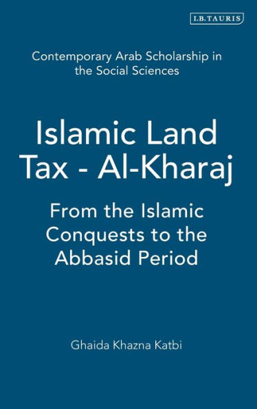 Islamic Land Tax - Al-Kharaj: From the Islamic Conquests to the Abbasid Period