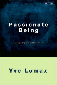 Title: Passionate Being: Language, Singularity and Perseverance, Author: Yve Lomax