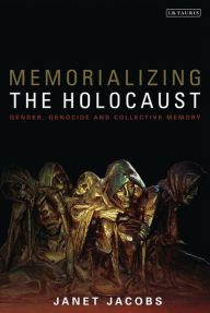 Title: Memorializing the Holocaust: Gender, Genocide and Collective Memory, Author: Janet Jacobs