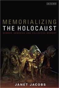 Title: Memorializing the Holocaust: Gender, Genocide and Collective Memory, Author: Janet Jacobs